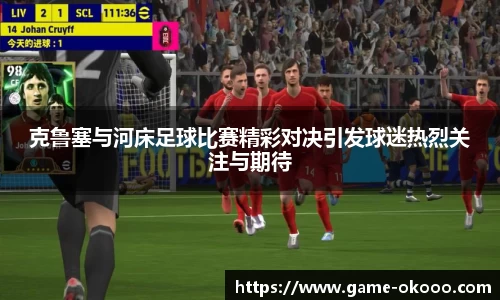 克鲁塞与河床足球比赛精彩对决引发球迷热烈关注与期待